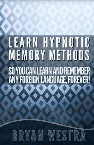 Learn Hypnotic Memory Methods So You Can Learn and Remember Any Foreign Language, Forever! de Bryan Westra