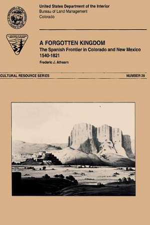 A Forgotten Kingdom the Spanish Froniter in Colorado and New Mexico 1540-1821 de Frederic J. Athearn