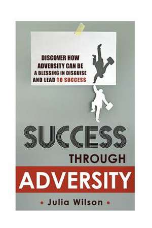 Success Through Adversity de Julia Wilson