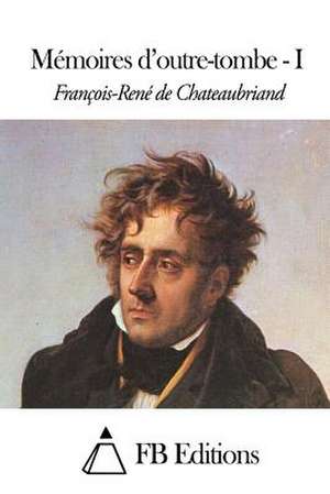 Memoires D'Outre-Tombe - I de Francois Rene De Chateaubriand