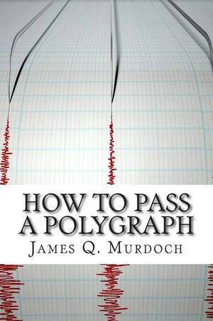 How to Pass a Polygraph de James Q. Murdoch