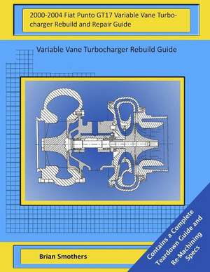 2000-2004 Fiat Punto Gt17 Variable Vane Turbocharger Rebuild and Repair Guide de Brian Smothers