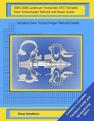 2000-2006 Landrover Freelander Gt17 Variable Vane Turbocharger Rebuild and Repair Guide de Brian Smothers