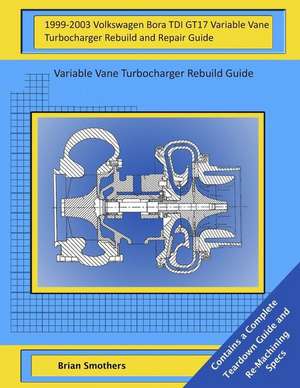 1999-2003 Volkswagen Bora Tdi Gt17 Variable Vane Turbocharger Rebuild and Repair Guide de Brian Smothers