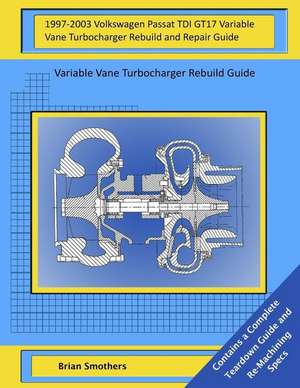 1997-2003 Volkswagen Passat Tdi Gt17 Variable Vane Turbocharger Rebuild and Repair Guide de Brian Smothers