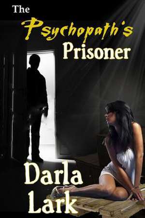 The Psychopath's Prisoner de Darla Lark