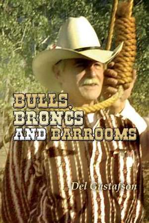 Bulls, Broncs and Barrooms de Del Gustafson