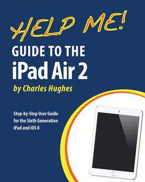 Help Me! Guide to the iPad Air 2 de Charles Hughes