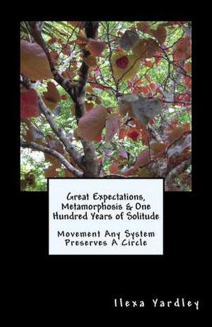 Great Expectations, Metamorphosis & One Hundred Years of Solitude de Ilexa Yardley