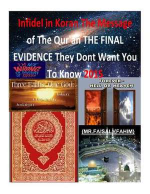 Infidel in Koran the Message of the Qur'an the Final Evidence They Dont Want You to Know 2015 de MR Faisal Fahim