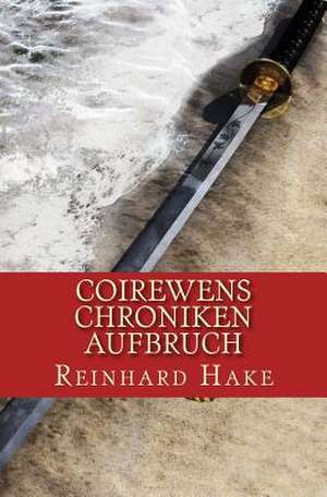 Coirewens Chroniken - Aufbruch de Reinhard Hake