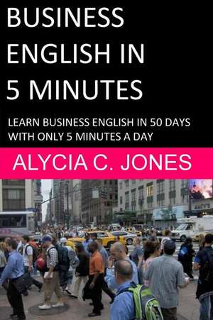 Business English in 5 Minutes de Alycia Carey Jones