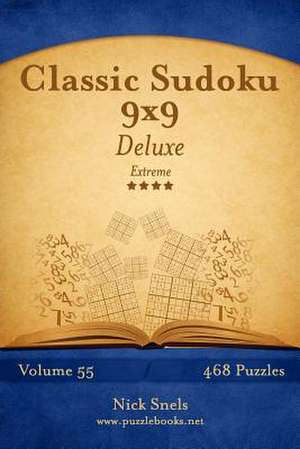 Classic Sudoku 9x9 Deluxe - Extreme - Volume 55 - 468 Logic Puzzles de Nick Snels