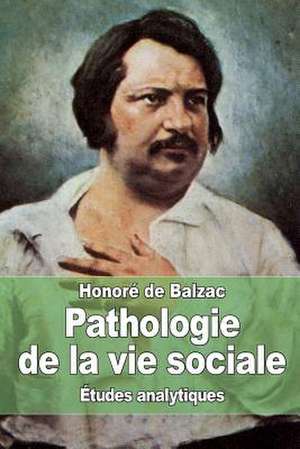 Pathologie de La Vie Sociale de Honore De Balzac