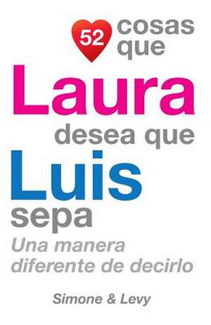 52 Cosas Que Laura Desea Que Luis Sepa de J. L. Leyva