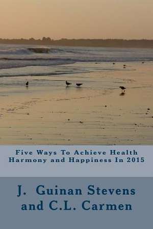 Five Ways to Achieve Health Harmony and Happiness in 2015 de J. Guinan Stevens