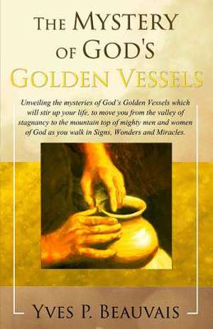 The Mystery of God's Golden Vessels de Yves P. Beauvais