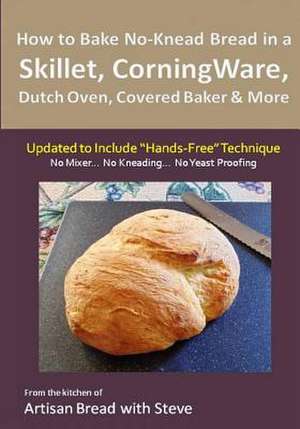 How to Bake No-Knead Bread in a Skillet, Corningware, Dutch Oven, Covered Baker & More (Updated to Include "Hands-Free" Technique) de Steve Gamelin