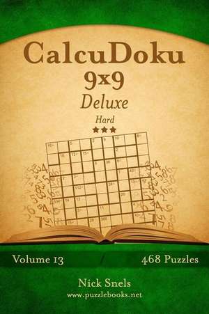 Calcudoku 9x9 Deluxe - Hard - Volume 13 - 468 Logic Puzzles de Nick Snels