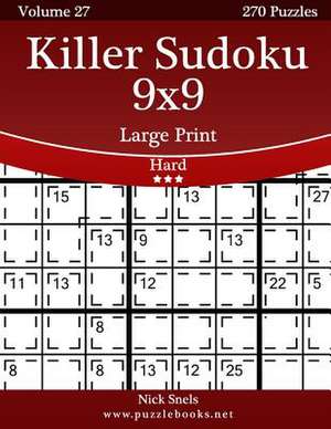 Killer Sudoku 9x9 Large Print - Hard - Volume 27 - 270 Logic Puzzles de Nick Snels