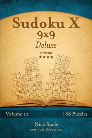 Sudoku X 9x9 Deluxe - Extreme - Volume 12 - 468 Logic Puzzles de Nick Snels