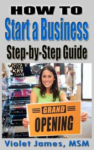 How to Start a Business: Step by Step Guide de Violet James