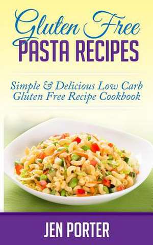 Gluten Free Pasta Recipes de Jen Porter