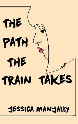 The Path the Train Takes de Jessica Manjally