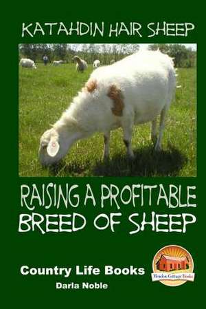 Katahdin Hair Sheep - Raising a Profitable Breed of Sheep de Darla Noble