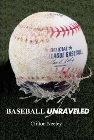 Baseball Unraveled de Clifton B. Neeley