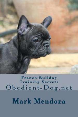 French Bulldog Training Secrets de Mark Mendoza