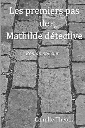 Les Premiers Pas de Mathilde Detective de Camille Theolia