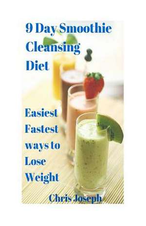 9 Day Smoothie Cleansing Diet de Chris Joseph