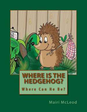 Where Is the Hedgehog? de MS Mairi M. McLeod