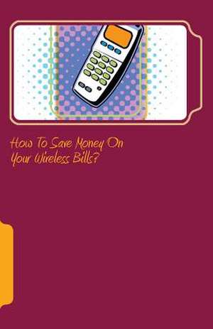 How to Save Money on Your Wireless Bills? de MR Paul A