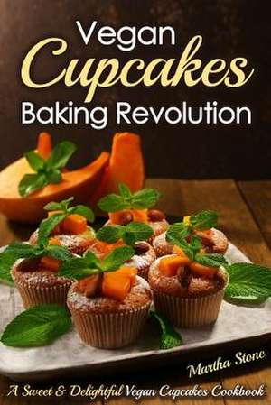 Vegan Cupcakes Baking Revolution de Martha Stone