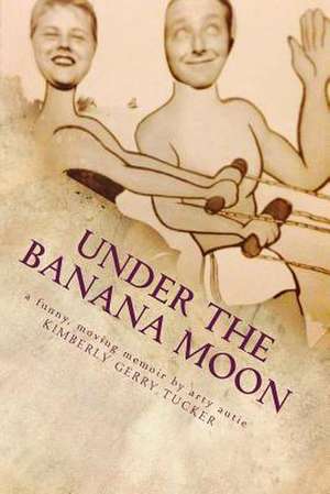 Under the Banana Moon de Kimberly Gerry Tucker