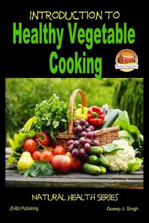 Introduction to Healthy Vegetable Cooking de Dueep J. Singh