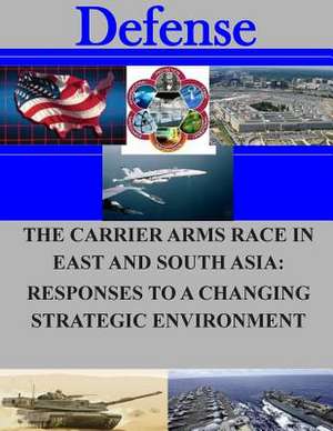 The Carrier Arms Race in East and South Asia de Naval Postgraduate School