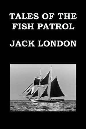 Tales of the Fish Patrol by Jack London de Jack London