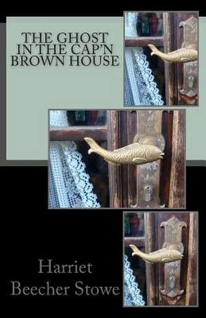 The Ghost in the Cap'n Brown House de Harriet Beecher Stowe