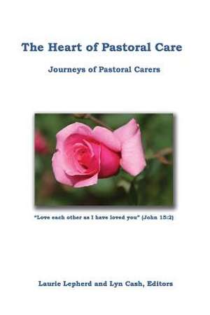 The Heart of Pastoral Care de Laurie Lepherd