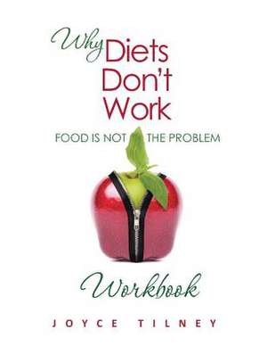 Why Diets Don't Work - Food Is Not the Problem Workbook de Joyce Tilney