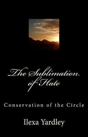 The Sublimation of Hate de Ilexa Yardley