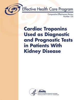 Cardiac Troponins Used as Diagnostic and Prognostic Tests in Patients with Kidney Disease de Agency for Healthcare Resea And Quality