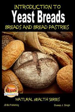 Introduction to Yeast Breads - Breads and Bread Pastries de Dueep J. Singh