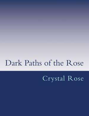 Dark Paths of the Rose de Crystal Rose