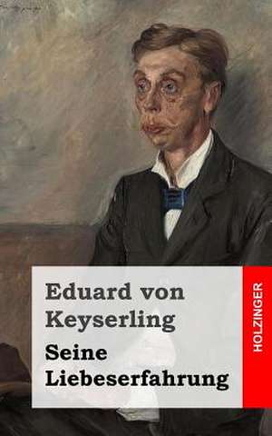 Seine Liebeserfahrung de Eduard Von Keyserling