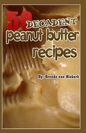 50 Decadent Peanut Butter Recipes de Niekerk, Brenda Van