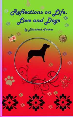 Reflections on Life, Love and Dogs de Parker, Elizabeth